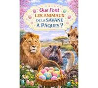 Que font les animaux à Pâques: Animaux de la savane (Que font les animaux au rythme des saisons ?)