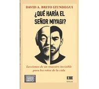 ¿Qué haría el Sr. Miyagi?: Lecciones de un maestro invisible para los retos de la vida