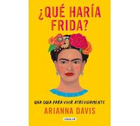 ¿Qué Haría Frida?: Una Guía Para Vivir Atrevidamente / What Would Frida Do?: A Guide to Living Boldly: Una guía para vivir atrevidamente / A Guide to Living Boldly