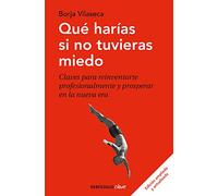 Qué harías si no tuvieras miedo: Claves para reinventarte profesionalmente y prosperar en la nueva era