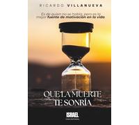 QUE LA MUERTE TE SONRÍA: Es de quien no se habla, pero es la mejor fuente de motivación en la vida.