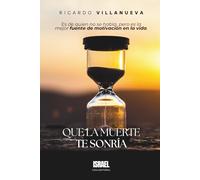 QUE LA MUERTE TE SONRÍA: Es de quien no se habla, pero es la mejor fuente de motivación en la vida.