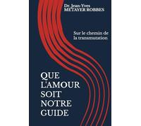 QUE L'AMOUR SOIT NOTRE GUIDE: Sur le chemin de la transmutation (En chemin vers Jésus Christ)