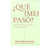 ¿Qué (me) pasó?: Una mirada honesta y práctica al trauma psicológico