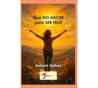 Qué NO hacer para ser FELIZ: Un manual para evitar el sufrimiento innecesario