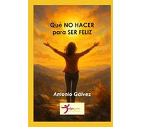 Qué NO HACER para SER FELIZ: Un manual para evitar el sufrimiento innecesario