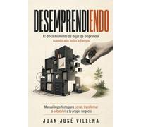 Que no ten engañen no emprendas la clave es el Desemprendimiento: Como dejar atrás ese emprendimiento que nunca quisiste llevar a cabo