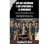 Qué nos enseñaron y qué aportaron a la humanidad los Fundadores de la Democracia. Parte I: El Arte del Liderazgo Ético: 7 (Legados de Maestros)
