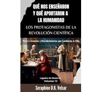 Qué nos enseñaron y qué aportaron a la humanidad los protagonistas de la Revolución Científica. Parte I: Inventos y Descubrimientos que Cambiaron la Vida.: 13 (Legados de Maestros)