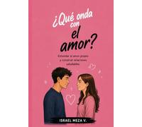 Qué onda con el amor?: Una guía para comprender el amor, construir relaciones sanas y aprender a vivir los sentimientos con respeto, confianza y madurez durante la adolescencia.