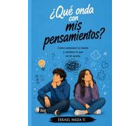 Qué onda con mis pensamientos?: Cómo entender tu mente, fortalecer tu bienestar emocional y desarrollar una forma de pensar más sana.