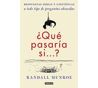 ¿Qué pasaría si...?: Respuestas serias y científicas a todo tipo de preguntas absurdas (Divulgación)