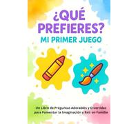 Qué Prefieres: Mi Primer Juego: Un Libro de Preguntas Adorables y Divertidas para Fomentar la Imaginación y Reír en Familia | El Juego Ideal para Niños y Niñas de 4 a 7 Años