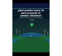 ¿Qué puedes hacer tú para prevenir el cambio climático?: Una guía práctica para cada ciudadano