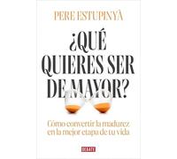 ¿Qué quieres ser de mayor?: Cómo convertir la madurez en la mejor etapa de tu vida (Ciencia y Tecnología)