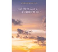 Que restez-vous là à regarder le ciel ?