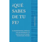 ¿QUÉ SABES DE TU FE?: EL DESPERTAR DEL CATÓLICO A los pies del Maestro: 33 Sesiones para Ser Sanado, Transformado y Enviado