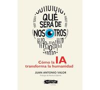 Qué será de nosotros: Cómo la IA transforma la humanidad