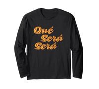 Que Sera Sera, Whatever Will be, Will be. Long Sleeve T-Shirt