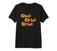 Que Sera Sera, Whatever Will be, Will be. Premium T-Shirt