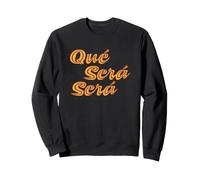 Que Sera Sera, Whatever will be, will be. Sweatshirt