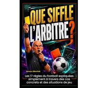 Que siffle l’arbitre?: Les 17 règles du football expliquées simplement à travers des cas concrets et des situations de jeu