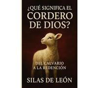¿QUÉ SIGNIFICA EL CORDERO DE DIOS?: Del Calvario a la Redención (SER CRISTIANO EN TIEMPOS MODERNOS)