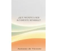 ¿Que significa ser altamente sensible?: Descubre que es y como te afecta la alta sensibilidad, como vivir siendo una persona altamente sensible (PAS)