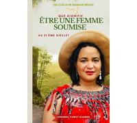 QUE SIGNIFIE ÊTRE UNE FEMME SOUMISE AU 21ème siècle.: Les clés d'un mariage réussi . Nouvelle édition