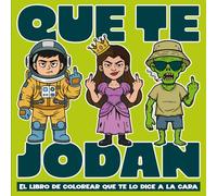 QUE TE JODAN: El libro de colorear que te lo dice a la cara: 55 personajes mandando todo a la mierda por ti