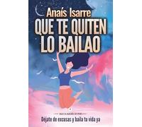 Que te Quiten lo Bailao: Déjate de excusas y baila tu vida ya: 4 (Saga La Alegría de Vivir)