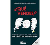 ¿QUÉ VENDES?: Fundamentos y proceso de la gestión comercial: qué, cómo y por qué negociamos
