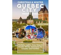 QUEBEC CITY CHRISTMAS & WINTER TRAVEL GUIDE 2025/2026: Markets, Lights, Cosy Stays & Perefct Winter Itineraries for Couples and Families (Nature is Amazing)