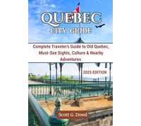 QUEBEC CITY GUIDE: Complete Traveler’s Guide to Old Quebec, Must-See Sights, Culture & Nearby Adventures (Iconic Canada)
