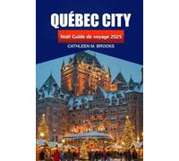 Québec City Guide de voyage de Noël 2025: Une expérience des Fêtes, des marchés, des délices festifs et des aventures au Canada