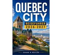 QUEBEC CITY REISEFÜHRER 2026-2027: Ein Reiseplan für Château Frontenac, die Abraham Ebene und darüber hinaus