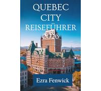 QUEBEC CITY REISEFÜHRER 2026: Ein Reiseführer für Einheimische zu Kultur, Essen und verborgenen Schätzen in Kanada