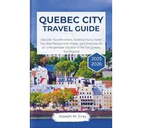 Quebec City travel guide 2025-2026: Discover Top Attractions, Walking Tours, Insider Tips, Best Restaurants, Hotels, and Itineraries for an Unforgettable Vacation in the Old Quebec and Beyond