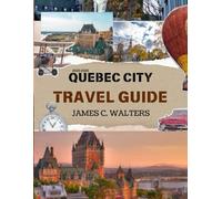 Quebec City travel guide 2025-2026: Insider Itineraries, Hidden Gems & Seasonal Festivals Revealed. (Hidden Worlds)