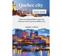 QUEBEC CITY TRAVEL GUIDE 2025-2026: Plan Your Unforgettable Escape and Discover North America's Hidden Gem