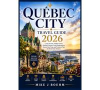 Québec City Travel Guide 2026: Local Secrets, Hidden Gems, Historic Streets, Food Experiences, Scenic Day Trips and Practical Tips for First-Time Visitors