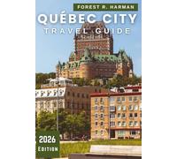 QUÉBEC CITY TRAVEL GUIDE 2026: Local Tips, Hidden Gems, Food, Festivals, Itineraries & Outdoor Adventures for Every Season (Local Insight Travel Guides)