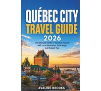 QUÉBEC CITY TRAVEL GUIDE 2026: The Ultimate Insider's Vacation Planner with Local Itineraries, Food Maps, and Budget Tips