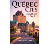 Quebec City Travel Guide 2026: Through History, Taste Local Flavors, and Enjoy City Adventures