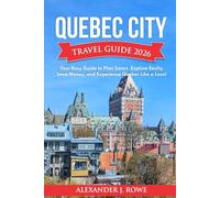 Quebec City Travel Guide 2026: Your Easy Guide to Plan Smart, Explore Easily, Save Money, and Experience Quebec Like a Local (The Effortless Travel Framework)