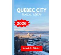 Quebec City TRAVEL GUIDE 2026: Your ultimate companion to exploring top attractions, outdoor adventures, local experience. Discover cities like Sept-Îles, Victoriaville and more like a native