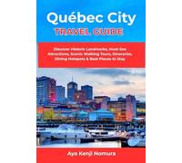 Québec City Travel Guide: Discover Historic Landmarks, Must-See Attractions, Scenic Walking Tours, Itineraries, Dining Hotspots & Best Places to Stay