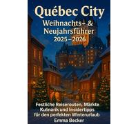 Québec City Weihnachts- und Neujahrsführer 2025-2026: Festliche Reiserouten, Märkte, Essen und Insidertipps für den perfekten Winterurlaub