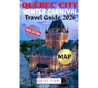 QUÉBEC CITY WINTER CARNIVAL TRAVEL GUIDE 2026: Your Definitive Guide to Unforgettable Winter Adventures, Hidden Trails, and Local Wonders