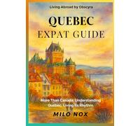 Quebec Expat Guide: More Than Canada: Understanding Québec, Living Its Rhythm. (Living Abroad by Obscyra)